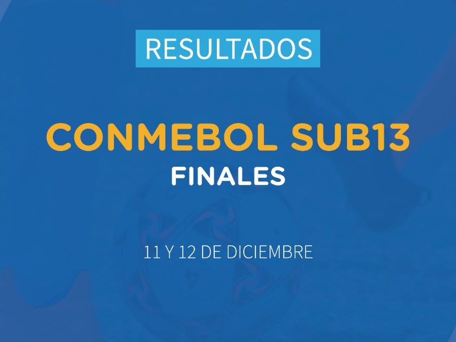 Finales del Campeonato CONMEBOL SUB 13 (11 y 12 de dic.) ⚽